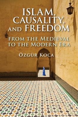 Islam, Causality, and Freedom: From the Medieval to the Modern Era