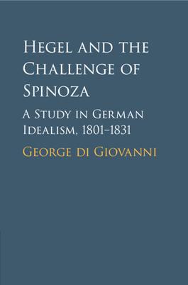 Hegel and the Challenge of Spinoza: A Study in German Idealism, 1801-1831