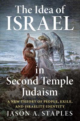 The Idea of Israel in Second Temple Judaism: A New Theory of People, Exile, and Israelite Identity