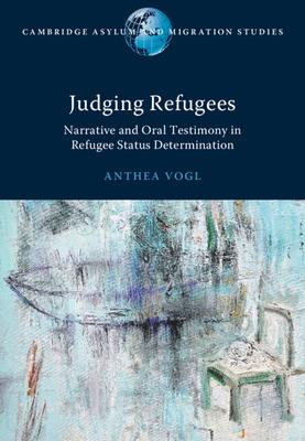 Judging Refugees: Narrative and Oral Testimony in Refugee Status Determination