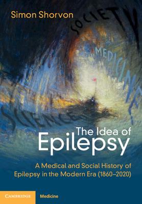 The Idea of Epilepsy: A Medical and Social History of Epilepsy in the Modern Era (1860-2020)