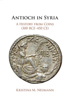 Antioch in Syria: A History from Coins (300 Bce-450 Ce)