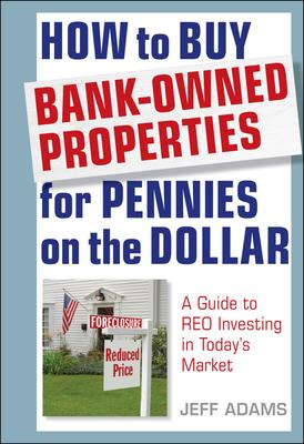 How to Buy Bank-Owned Properties for Pennies on the Dollar: A Guide to Reo Investing in Today's Market