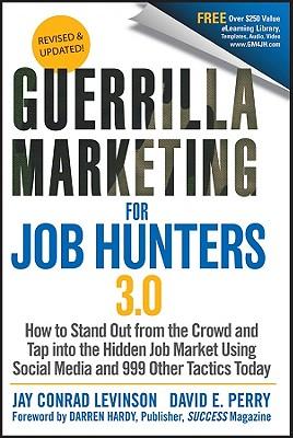 Guerrilla Marketing for Job Hunters 3.0: How to Stand Out from the Crowd and Tap Into the Hidden Job Market Using Social Media and 999 Other Tactics T