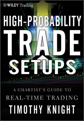 High-Probability Trade Setups: A Chartist&#65533;s Guide to Real-Time Trading