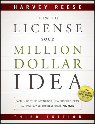 How to License Your Million Dollar Idea: Cash In On Your Inventions, New Product Ideas, Software, Web Business Ideas, And More, 3rd Edition