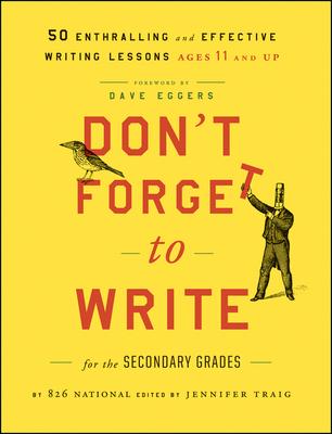 Don't Forget to Write for the Secondary Grades: 50 Enthralling and Effective Writing Lessons, Ages 11 and Up