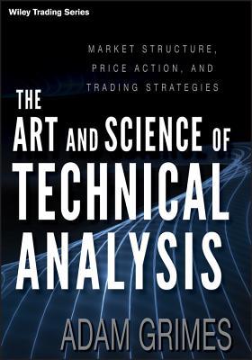 The Art and Science of Technical Analysis: Market Structure, Price Action, and Trading Strategies