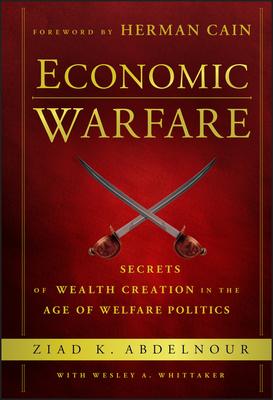 Economic Warfare: Secrets of Wealth Creation in the Age of Welfare Politics