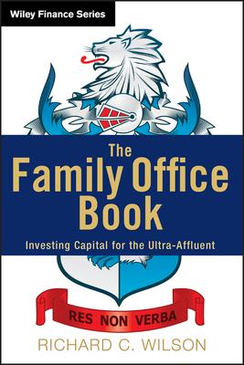 The Family Office Book: Investing Capital for the Ultra-Affluent