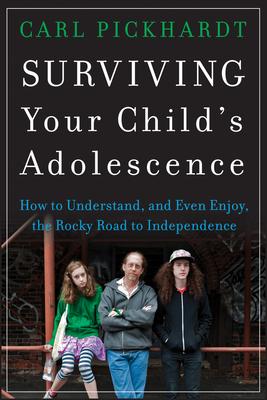 Surviving Your Child's Adolescence: How to Understand, and Even Enjoy, the Rocky Road to Independence