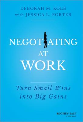 Negotiating at Work: Turn Small Wins Into Big Gains