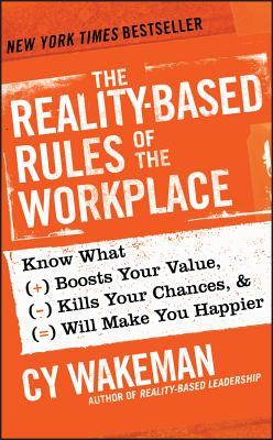 The Reality-Based Rules of the Workplace: Know What Boosts Your Value, Kills Your Chances, & Will Make You Happier