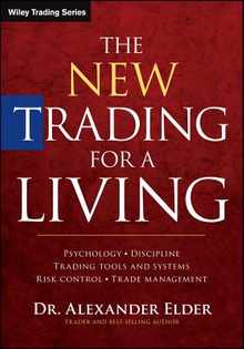 The New Trading for a Living: Psychology, Discipline, Trading Tools and Systems, Risk Control, Trade Management