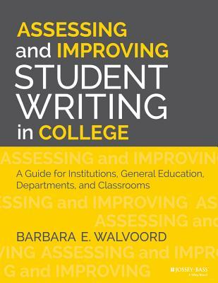 Assessing and Improving Student Writing in College: A Guide for Institutions, General Education, Departments, and Classrooms