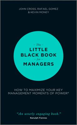 The Little Black Book for Managers: How to Maximize Your Key Management Moments of Power