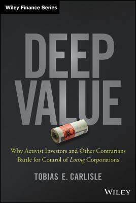 Deep Value: Why Activist Investors and Other Contrarians Battle for Control of Losing Corporations