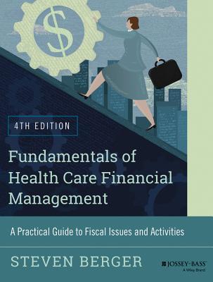 Fundamentals of Health Care Financial Management: A Practical Guide to Fiscal Issues and Activities, 4th Edition