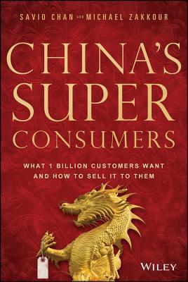 China's Super Consumers: What 1 Billion Customers Want and How to Sell It to Them