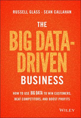 The Big Data-Driven Business: How to Use Big Data to Win Customers, Beat Competitors, and Boost Profits