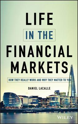 Life in the Financial Markets: How They Really Work and Why They Matter to You