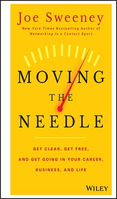 Moving the Needle: Get Clear, Get Free, and Get Going in Your Career, Business, and Life!