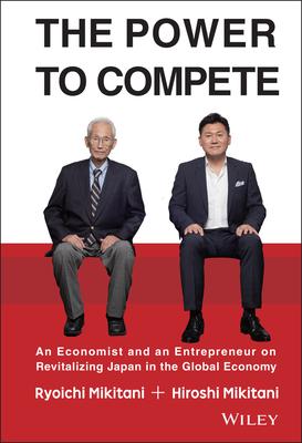 The Power to Compete: An Economist and an Entrepreneur on Revitalizing Japan in the Global Economy