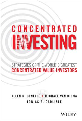 Concentrated Investing: Strategies of the World's Greatest Concentrated Value Investors