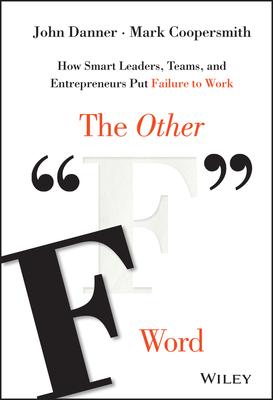 The Other F Word: How Smart Leaders, Teams, and Entrepreneurs Put Failure to Work