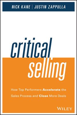 Critical Selling: How Top Performers Accelerate the Sales Process and Close More Deals