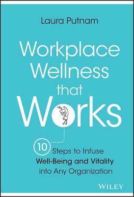 Workplace Wellness That Works: 10 Steps to Infuse Well-Being and Vitality Into Any Organization