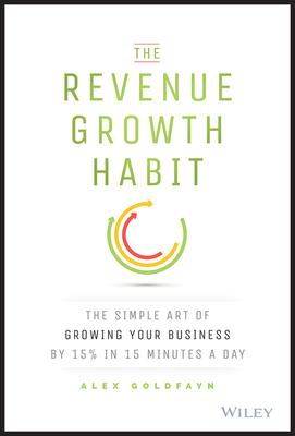 The Revenue Growth Habit: The Simple Art of Growing Your Business by 15% in 15 Minutes Per Day