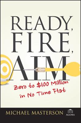 Ready, Fire, Aim: Zero to $100 Million in No Time Flat