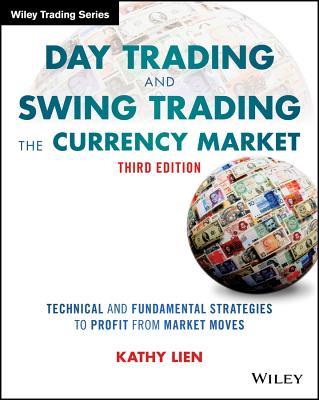 Day Trading and Swing Trading the Currency Market: Technical and Fundamental Strategies to Profit from Market Moves