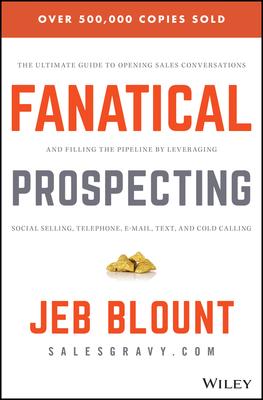 Fanatical Prospecting: The Ultimate Guide to Opening Sales Conversations and Filling the Pipeline by Leveraging Social Selling, Telephone, Em