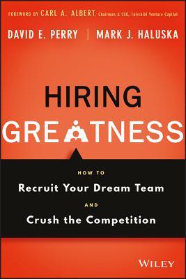 Hiring Greatness: How to Recruit Your Dream Team and Crush the Competition