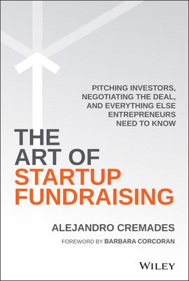 The Art of Startup Fundraising: Pitching Investors, Negotiating the Deal, and Everything Else Entrepreneurs Need to Know