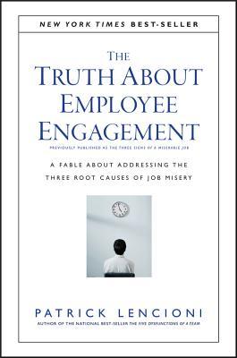 The Truth about Employee Engagement: A Fable about Addressing the Three Root Causes of Job Misery