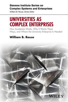 Universities as Complex Enterprises: How Academia Works, Why It Works These Ways, and Where the University Enterprise Is Headed