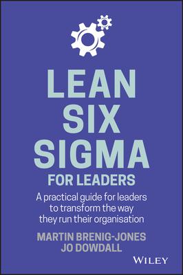 Lean Six SIGMA for Leaders: A Practical Guide for Leaders to Transform the Way They Run Their Organization