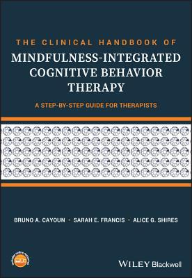 The Clinical Handbook of Mindfulness-Integrated Cognitive Behavior Therapy: A Step-By-Step Guide for Therapists