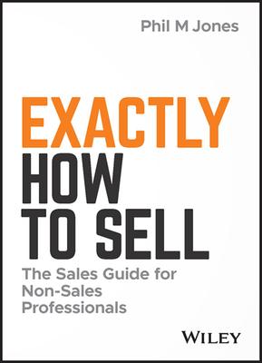 Exactly How to Sell: The Sales Guide for Non-Sales Professionals