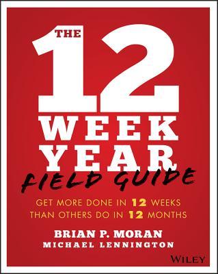 The 12 Week Year Field Guide: Get More Done in 12 Weeks Than Others Do in 12 Months