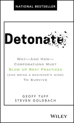 Detonate: Why - And How - Corporations Must Blow Up Best Practices (and Bring a Beginner's Mind) to Survive