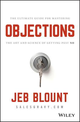 Objections: The Ultimate Guide for Mastering the Art and Science of Getting Past No