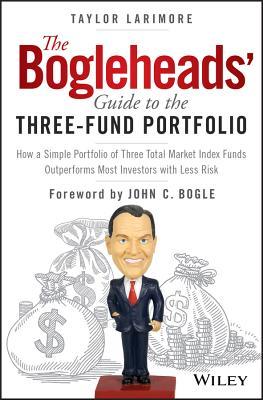 The Bogleheads' Guide to the Three-Fund Portfolio: How a Simple Portfolio of Three Total Market Index Funds Outperforms Most Investors with Less Risk