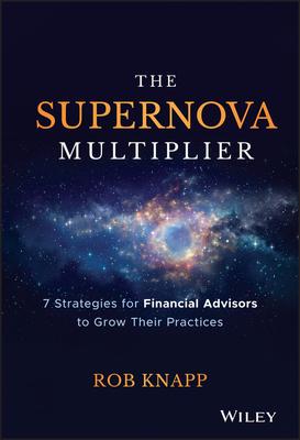 The Supernova Multiplier: 7 Strategies for Financial Advisors to Grow Their Practices