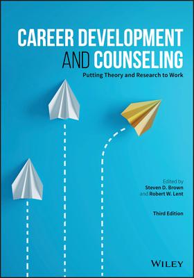 Career Development and Counseling - Putting Theoryand Research to Work, Third Edition