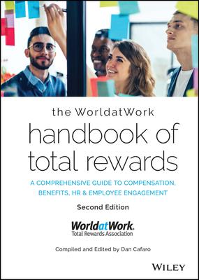 The Worldatwork Handbook of Total Rewards: A Comprehensive Guide to Compensation, Benefits, HR & Employee Engagement