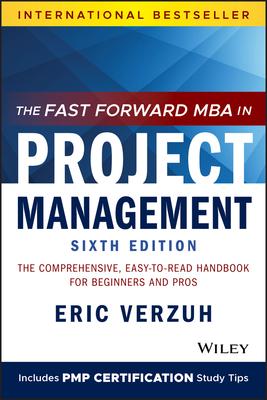 The Fast Forward MBA in Project Management: The Comprehensive, Easy-To-Read Handbook for Beginners and Pros